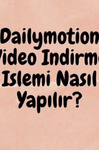 Dailymotion Video İndirme İşlemi Nasıl Yapılır?