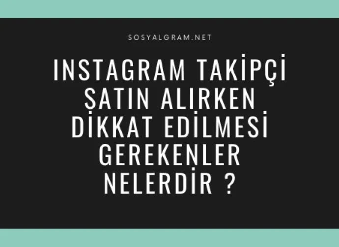 Instagram Takipçi Satın Alırken Dikkat Edilmesi Gerekenler Nelerdir ?